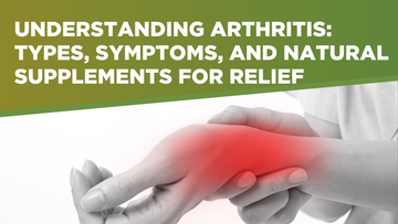 Understanding Arthritis: Types, Symptoms, and Natural Supplements for Relief