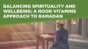 Balancing Spirituality and Wellbeing: A Noor Vitamins Approach to Ramadan