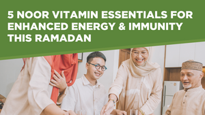 5 Noor Vitamin Essentials for Enhanced Energy & Immunity This Ramadan